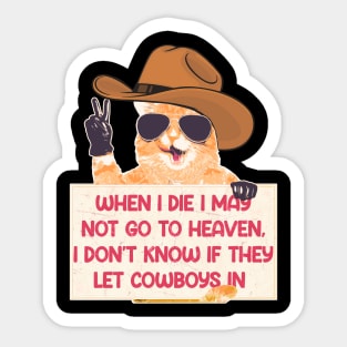 When I Die I May Not Go To Heaven, I Don't Know If They Let Cowboys In Sticker